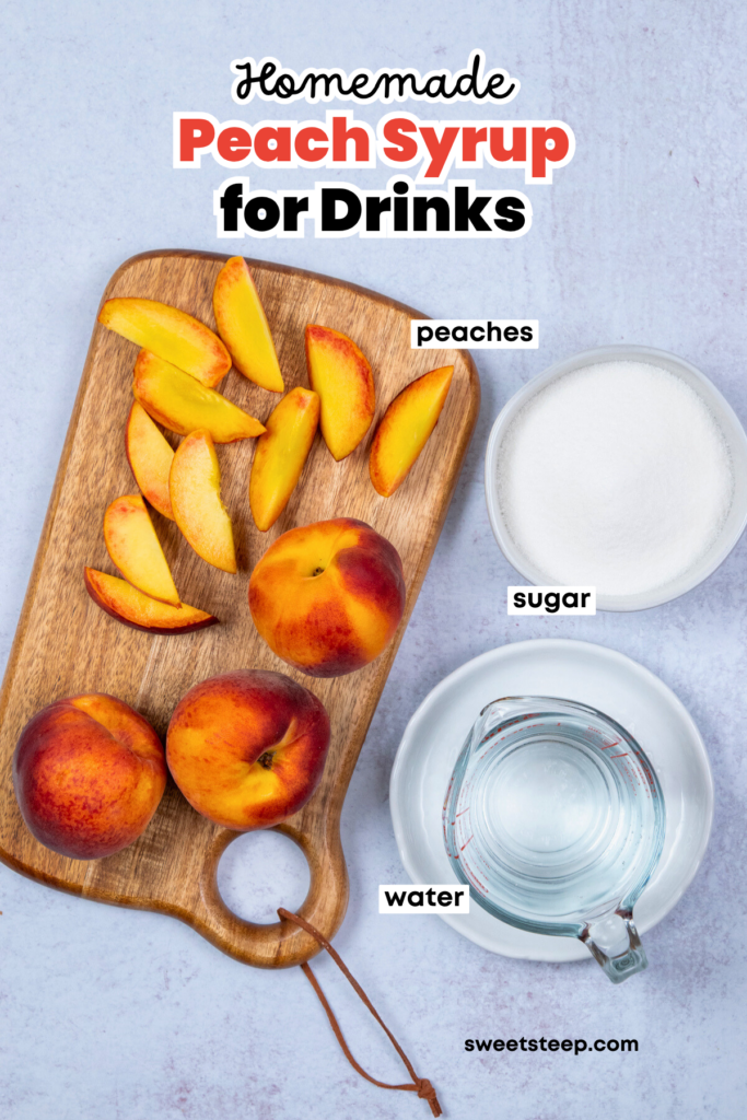 Overhead photo of three labeled ingredients—peaches, sugar, and water—with text overlay that reads “Homemade Peach Syrup for Drinks.”